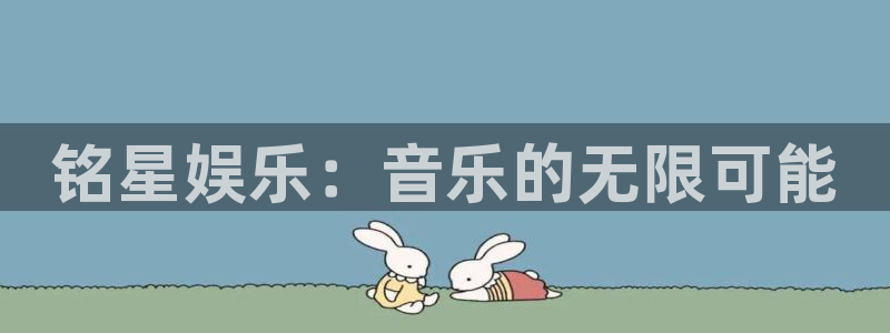 赢乐彩票平台注册：铭星娱乐：音乐的无限可能
