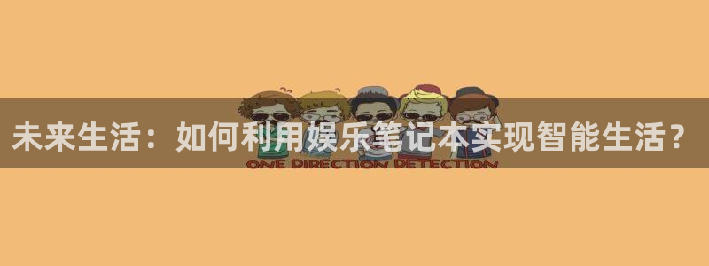 赢乐彩票平台总代理：未来生活：如何利用娱乐笔记本实现智能生活？