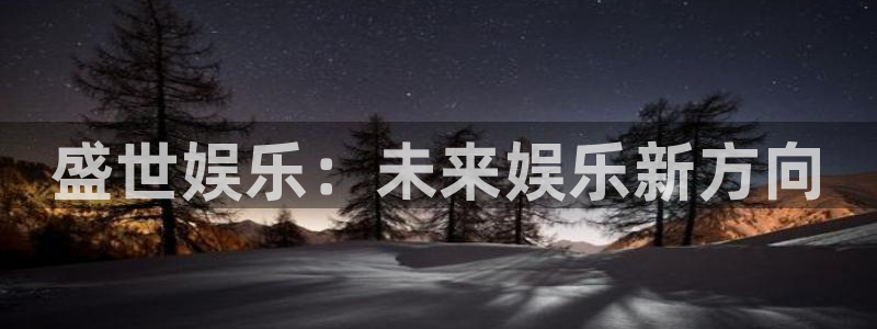 赢乐彩票4注册：盛世娱乐：未来娱乐新方向