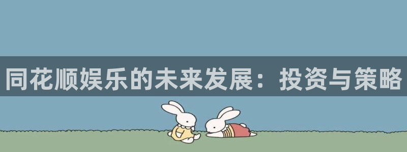 赢乐彩票官网：同花顺娱乐的未来发展：投资与策略