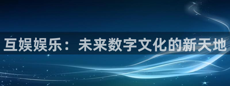 赢乐彩票vk：互娱娱乐：未来数字文化的新天地