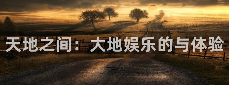 赢乐彩票招商：天地之间：大地娱乐的与体验